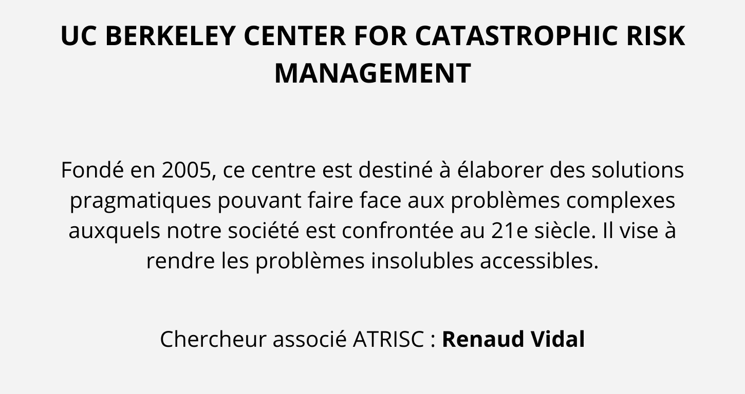 UC Berkeley Center for Catastrophic Risk Management, centre de recherche international spécialisé dans la gestion des risques catastrophiques, partenaire académique d’ATRISC.
